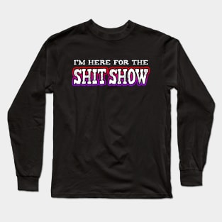Im Here For The Shit Show Long Sleeve T-Shirt